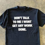 Atthemoment Dont Talk To Me I Wont Get Any Work Done T Shirt (1)