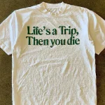 Atthemoment Life,S a Trip Then You Die T Shirt (1)
